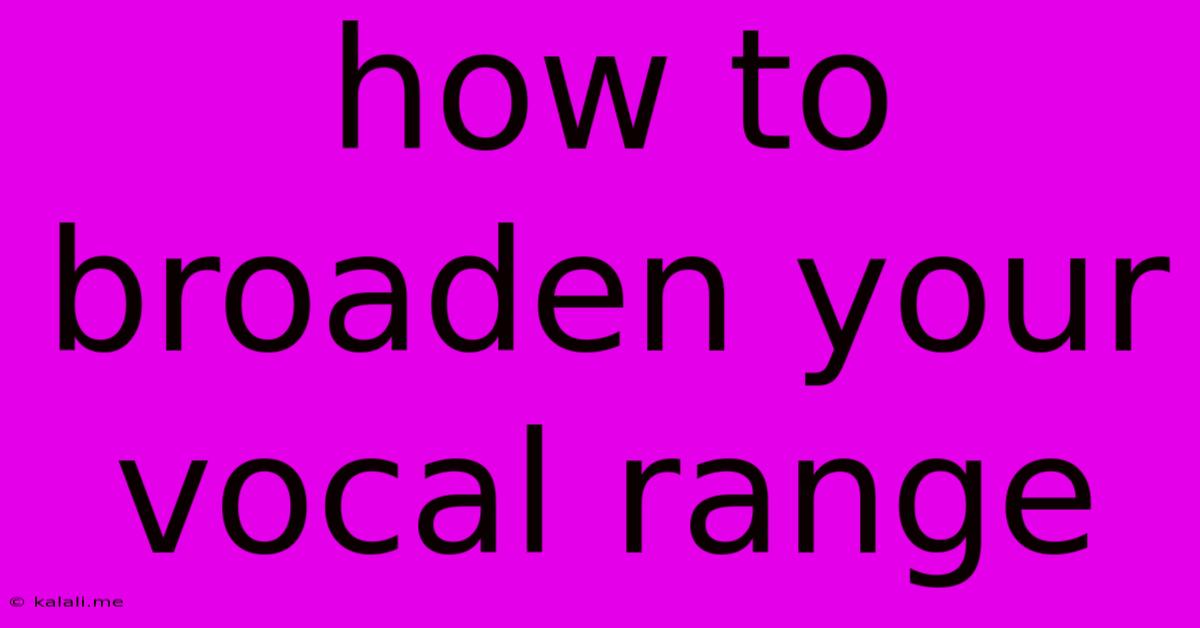 How To Broaden Your Vocal Range