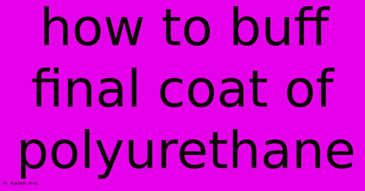 How To Buff Final Coat Of Polyurethane