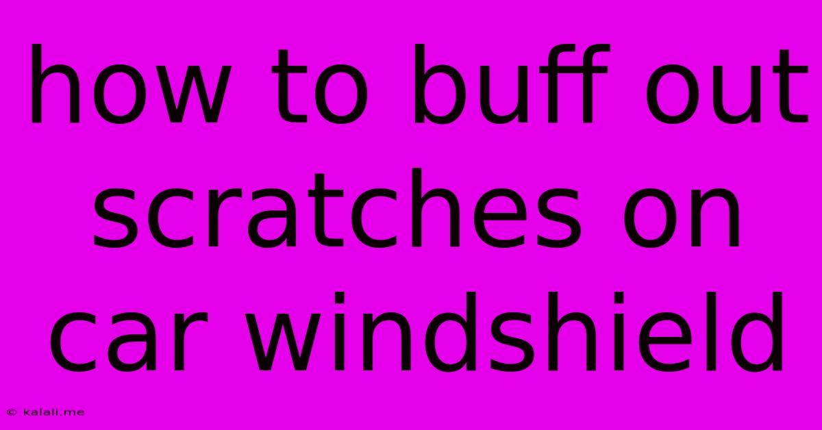 How To Buff Out Scratches On Car Windshield