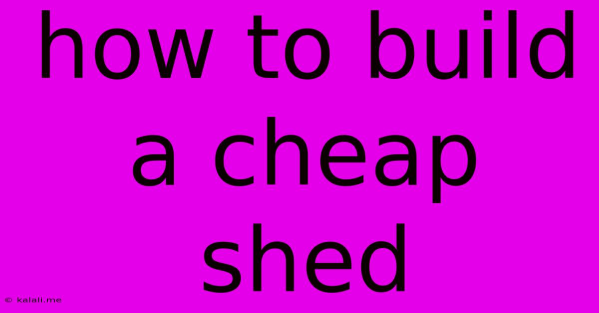 How To Build A Cheap Shed