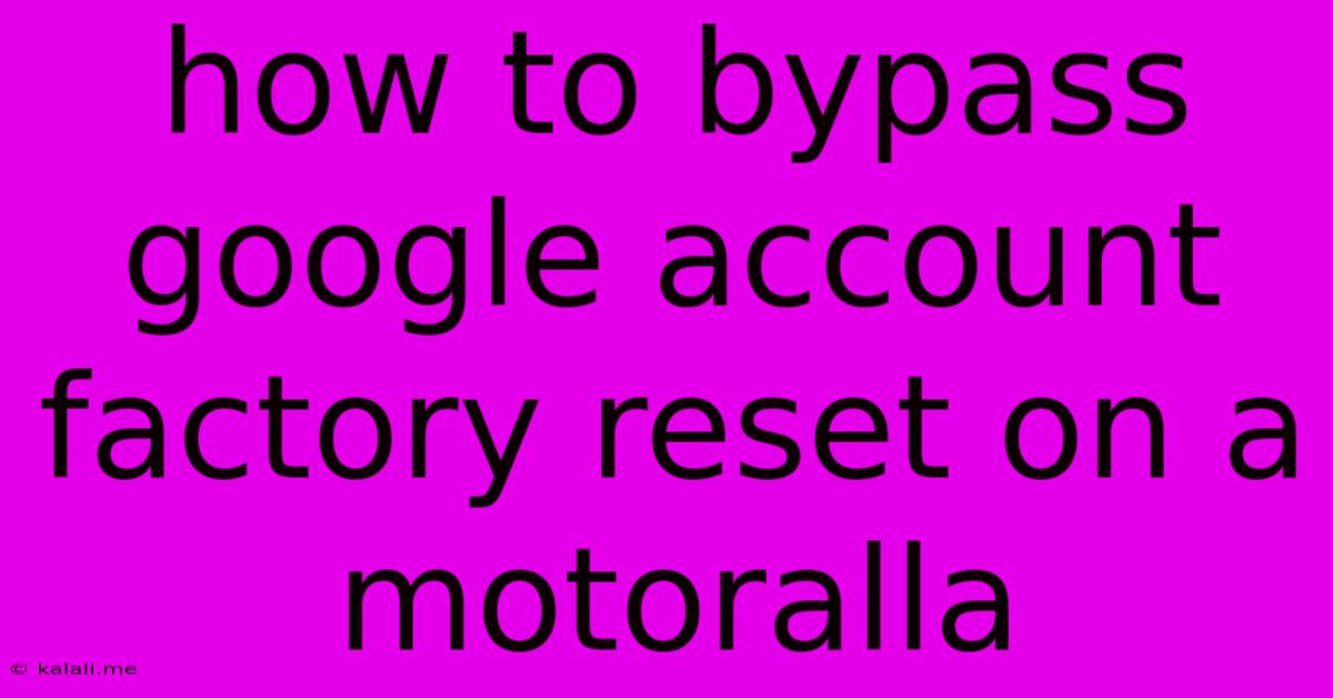 How To Bypass Google Account Factory Reset On A Motoralla