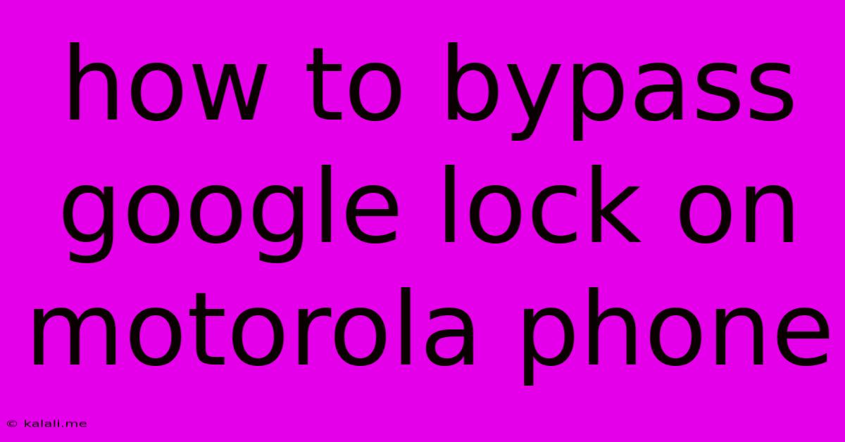How To Bypass Google Lock On Motorola Phone