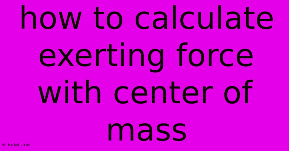 How To Calculate Exerting Force With Center Of Mass