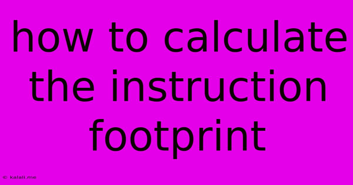 How To Calculate The Instruction Footprint