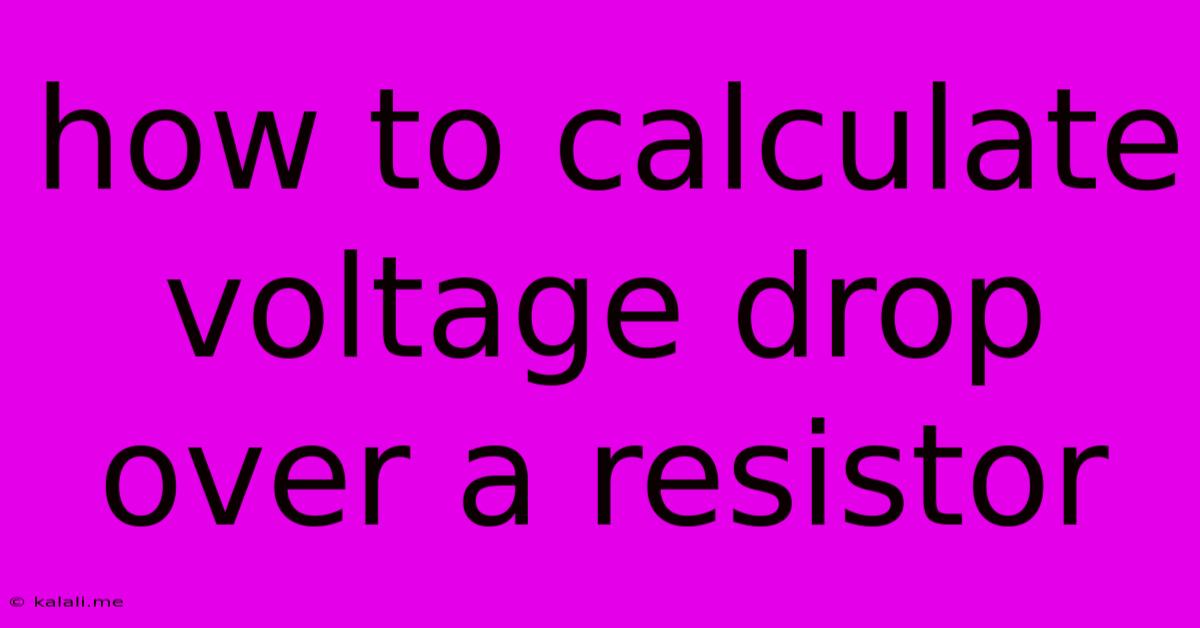 How To Calculate Voltage Drop Over A Resistor