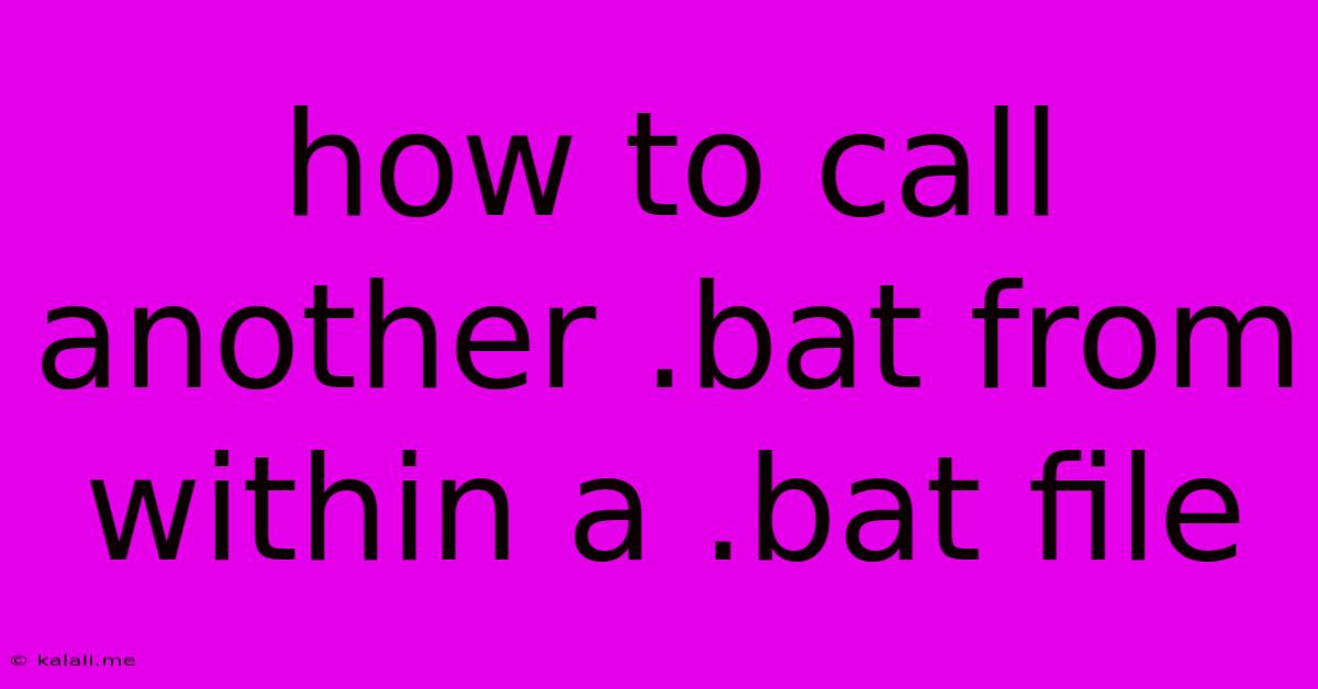 How To Call Another .bat From Within A .bat File
