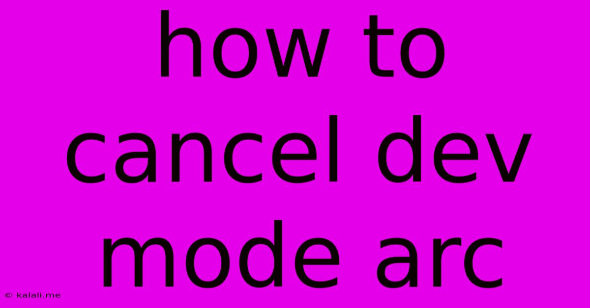 How To Cancel Dev Mode Arc