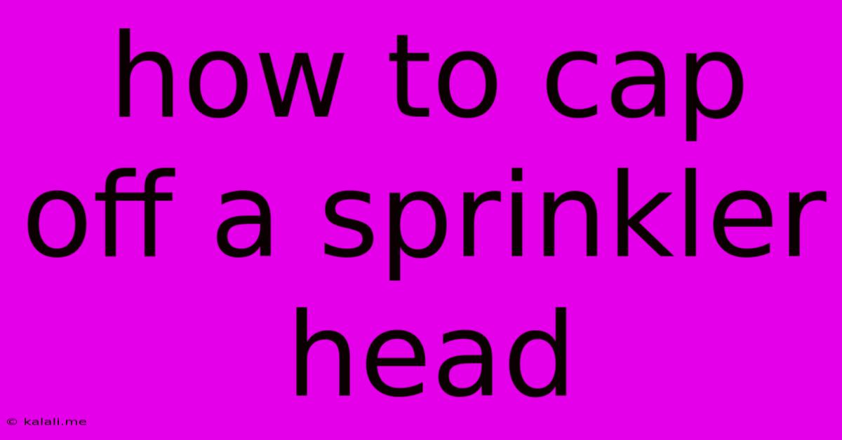 How To Cap Off A Sprinkler Head