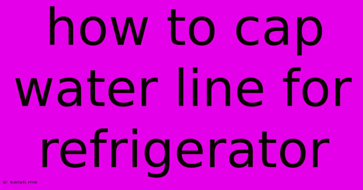 How To Cap Water Line For Refrigerator