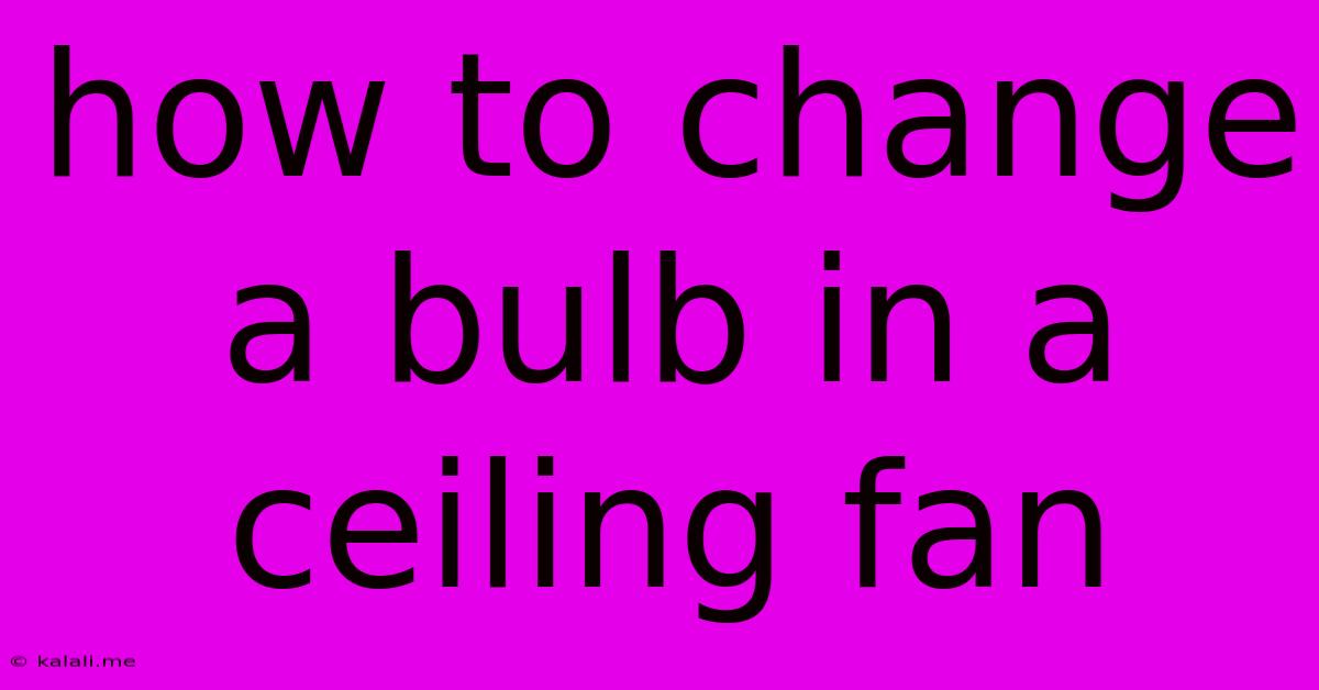 How To Change A Bulb In A Ceiling Fan