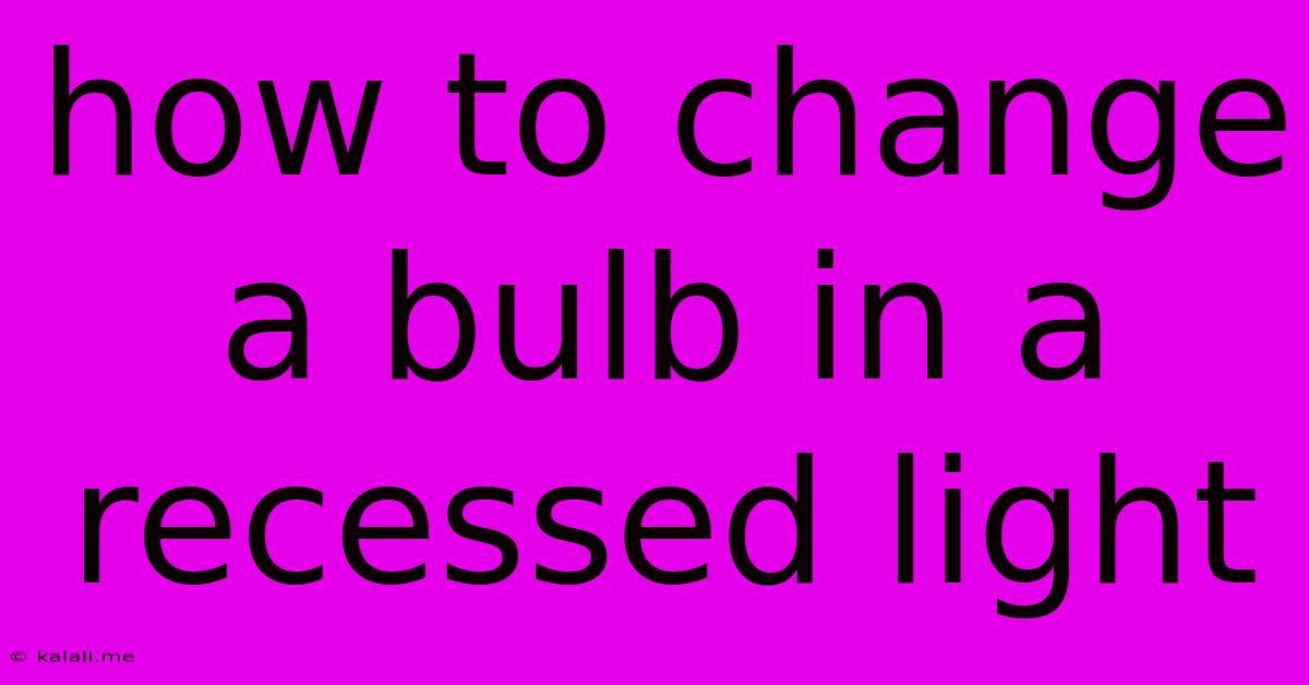 How To Change A Bulb In A Recessed Light
