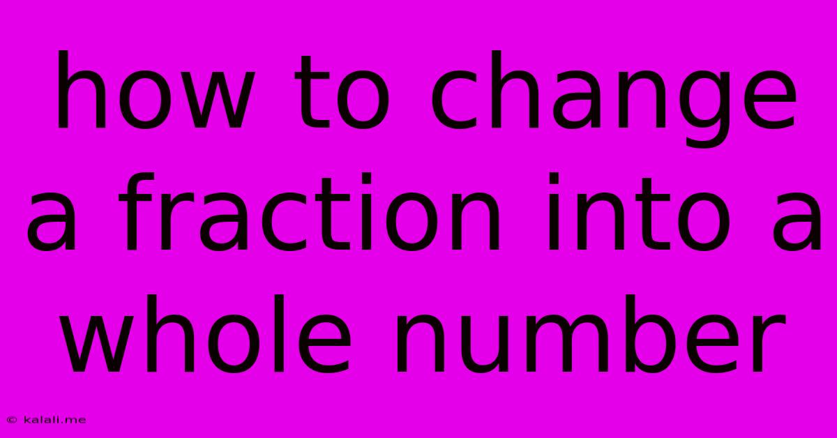 How To Change A Fraction Into A Whole Number