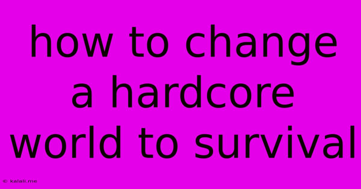 How To Change A Hardcore World To Survival