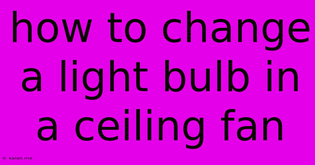 How To Change A Light Bulb In A Ceiling Fan
