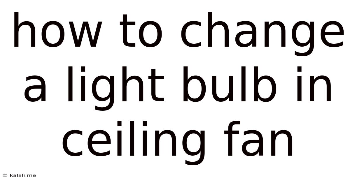 How To Change A Light Bulb In Ceiling Fan