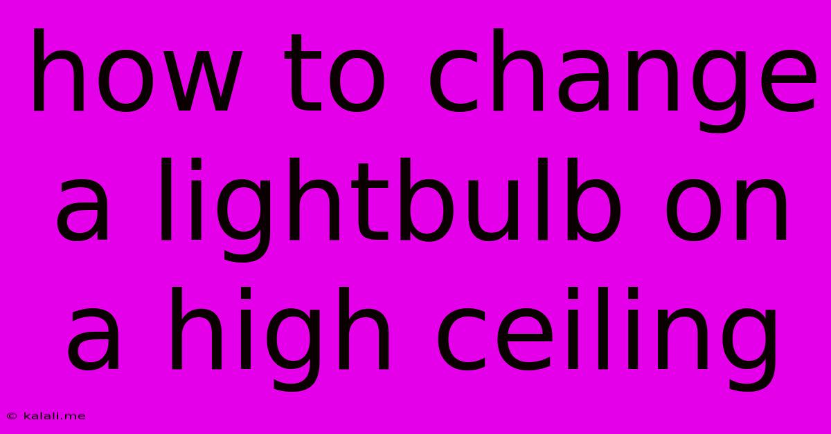 How To Change A Lightbulb On A High Ceiling