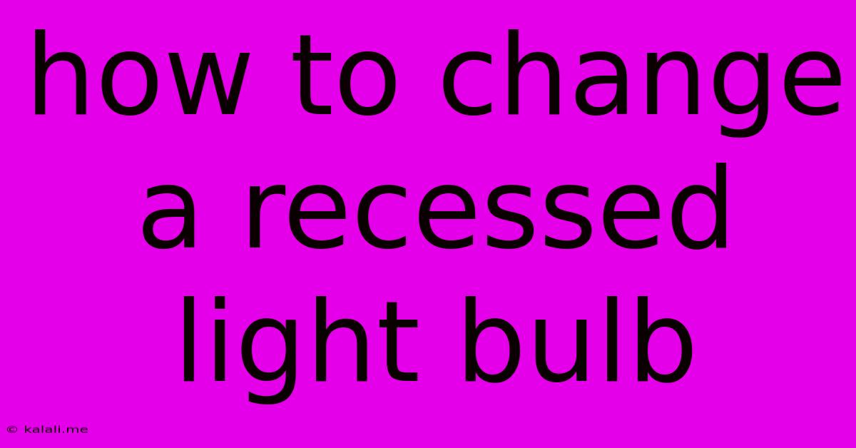 How To Change A Recessed Light Bulb