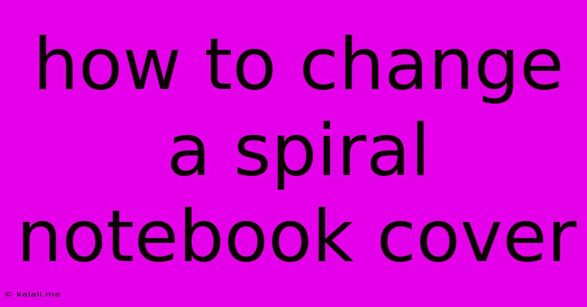 How To Change A Spiral Notebook Cover