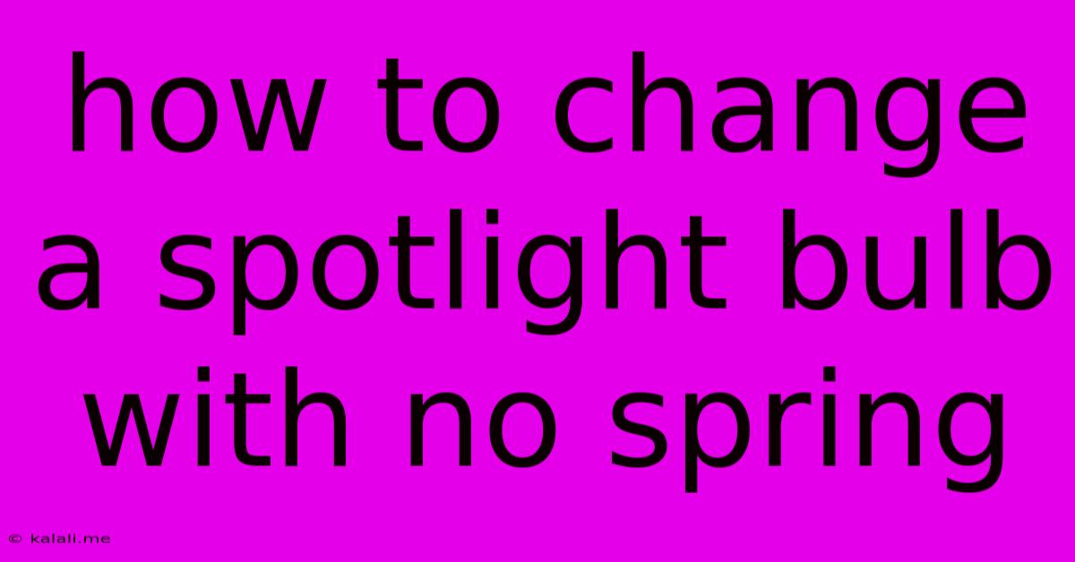 How To Change A Spotlight Bulb With No Spring