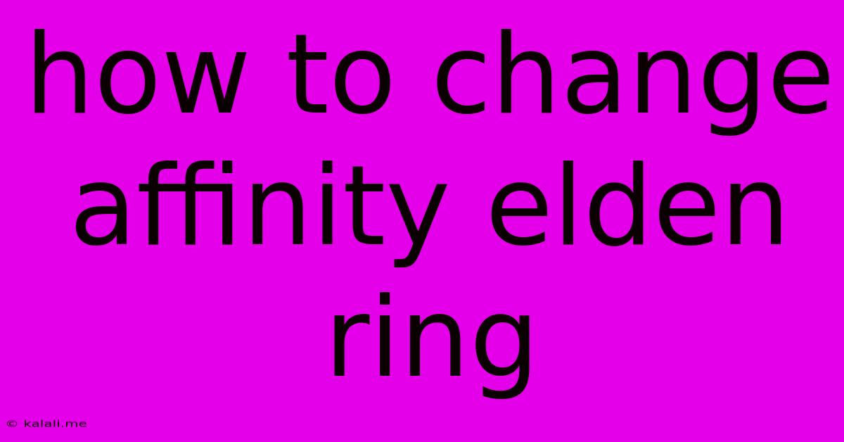 How To Change Affinity Elden Ring