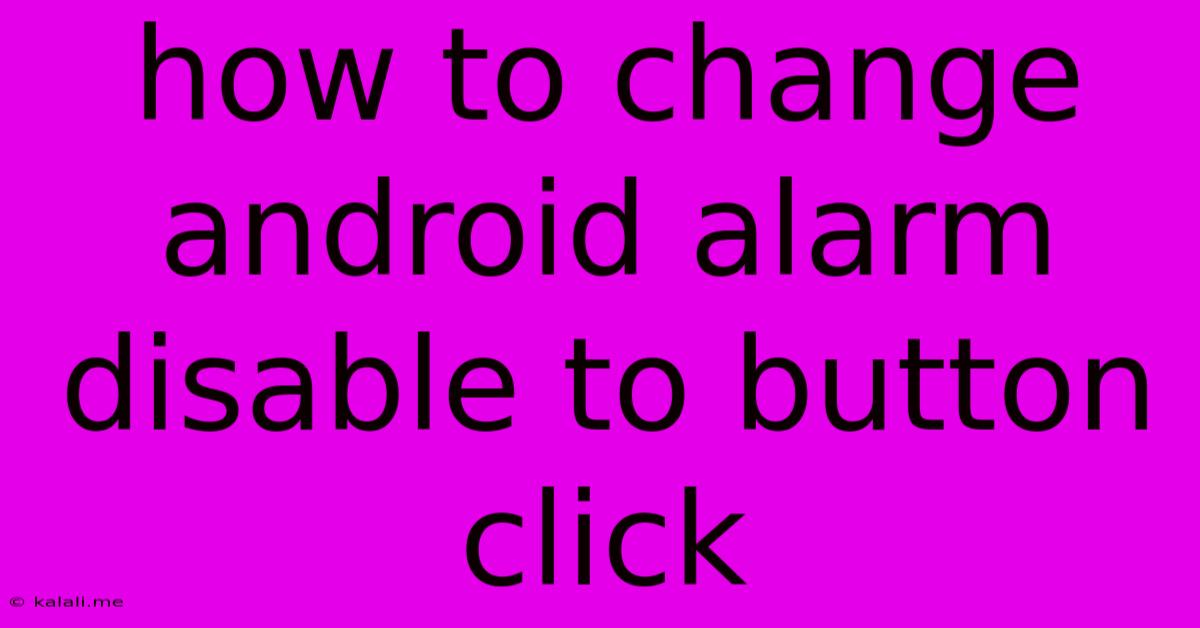 How To Change Android Alarm Disable To Button Click