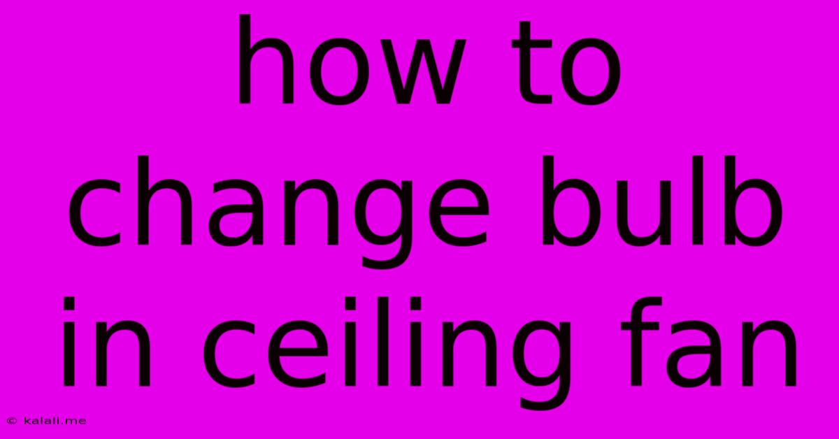 How To Change Bulb In Ceiling Fan