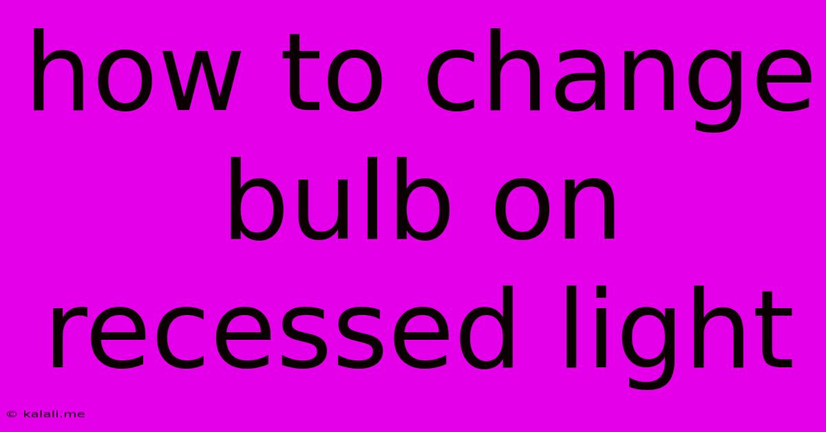 How To Change Bulb On Recessed Light