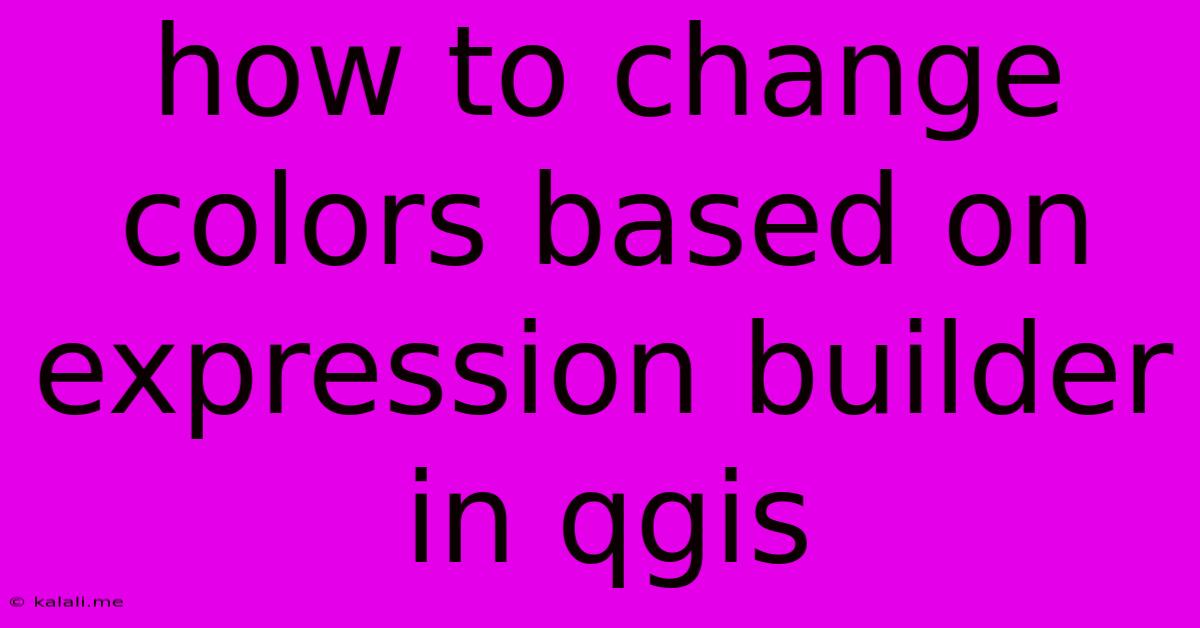 How To Change Colors Based On Expression Builder In Qgis