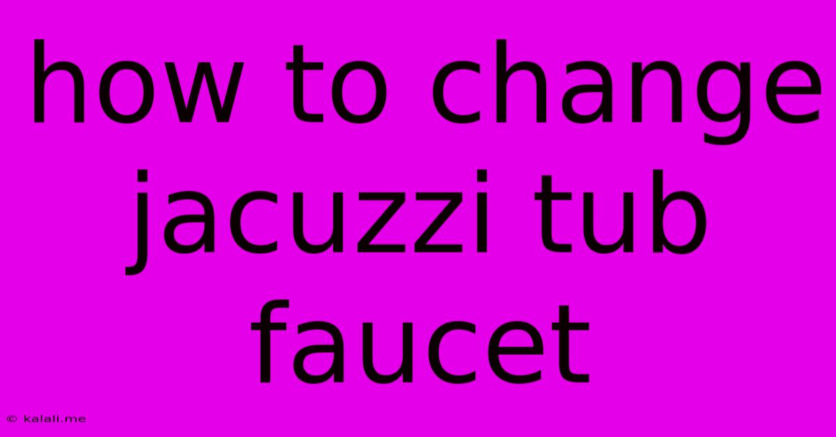 How To Change Jacuzzi Tub Faucet