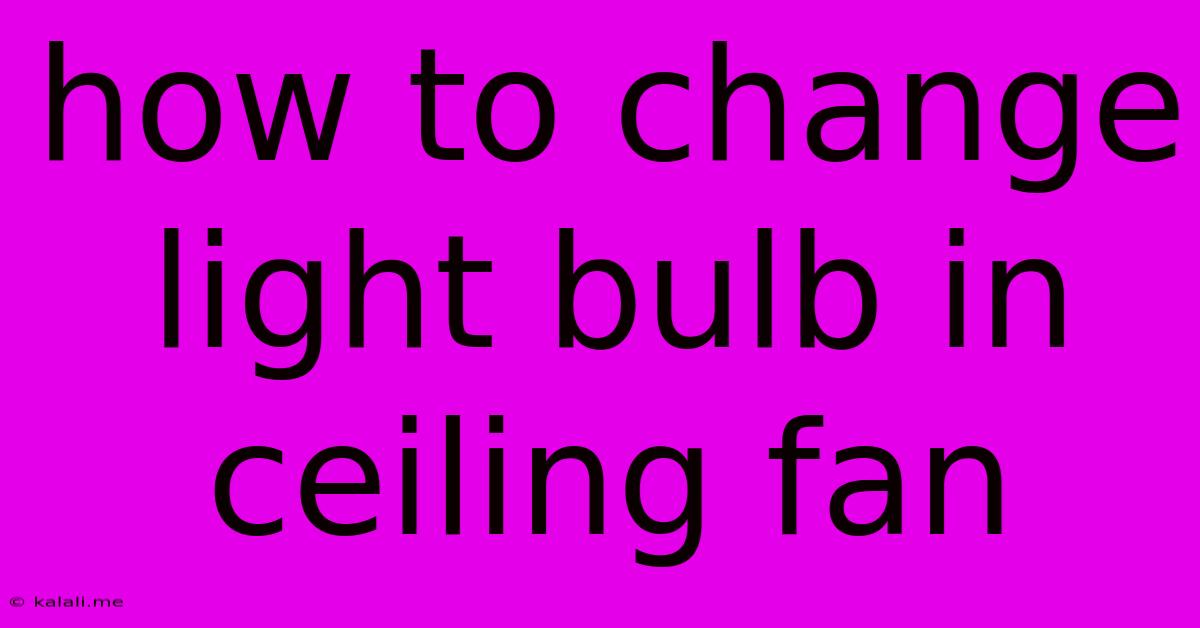 How To Change Light Bulb In Ceiling Fan