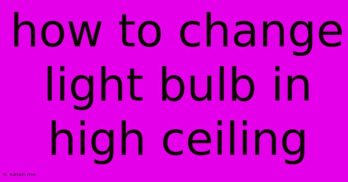 How To Change Light Bulb In High Ceiling