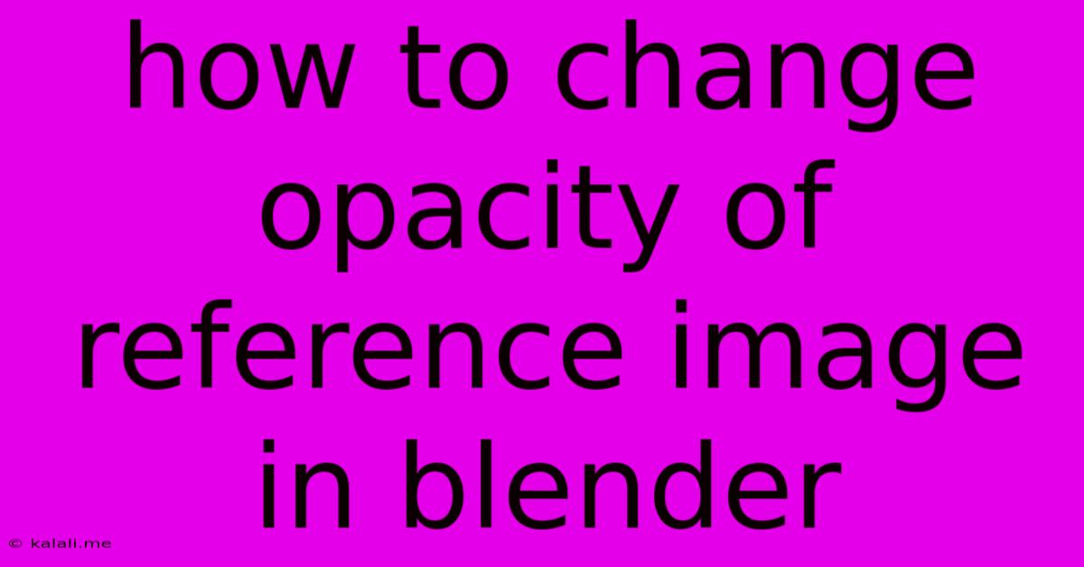 How To Change Opacity Of Reference Image In Blender