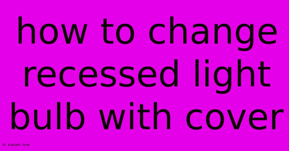 How To Change Recessed Light Bulb With Cover