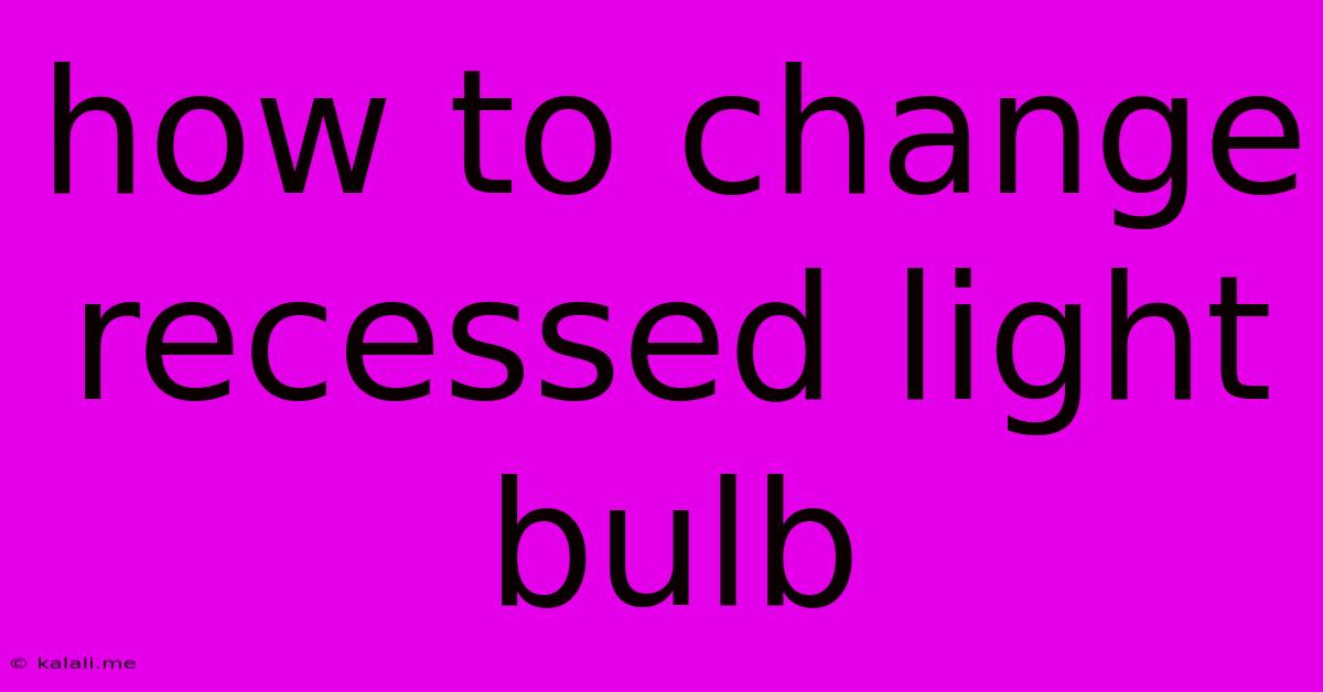 How To Change Recessed Light Bulb