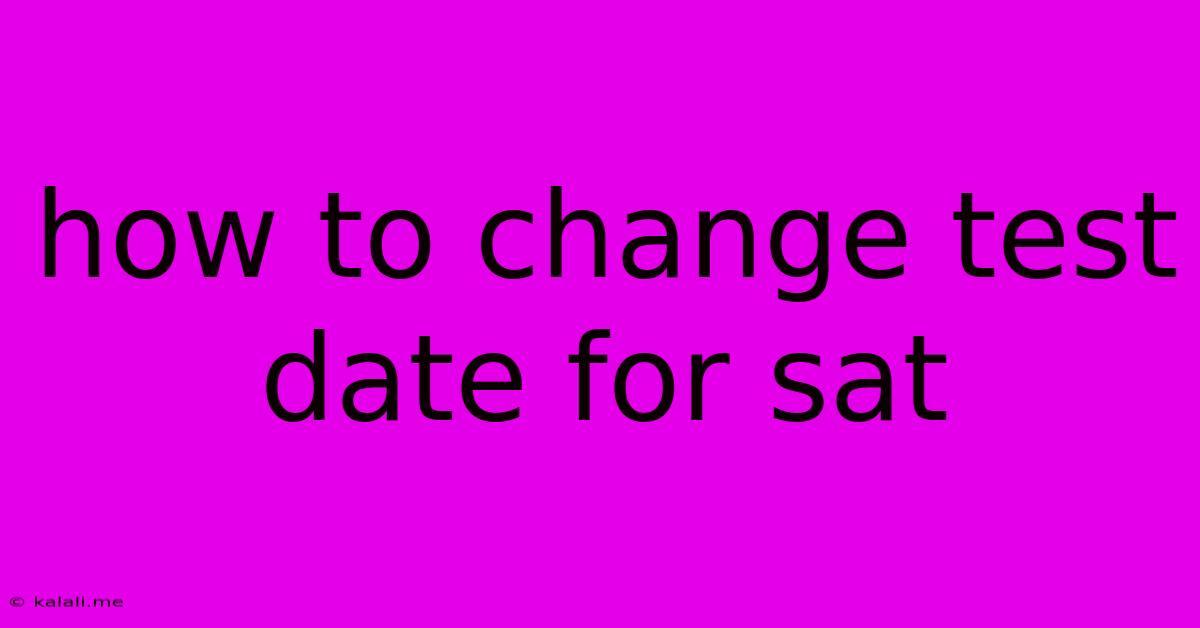 How To Change Test Date For Sat