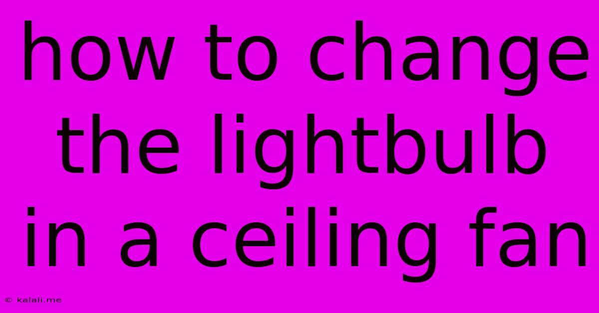 How To Change The Lightbulb In A Ceiling Fan