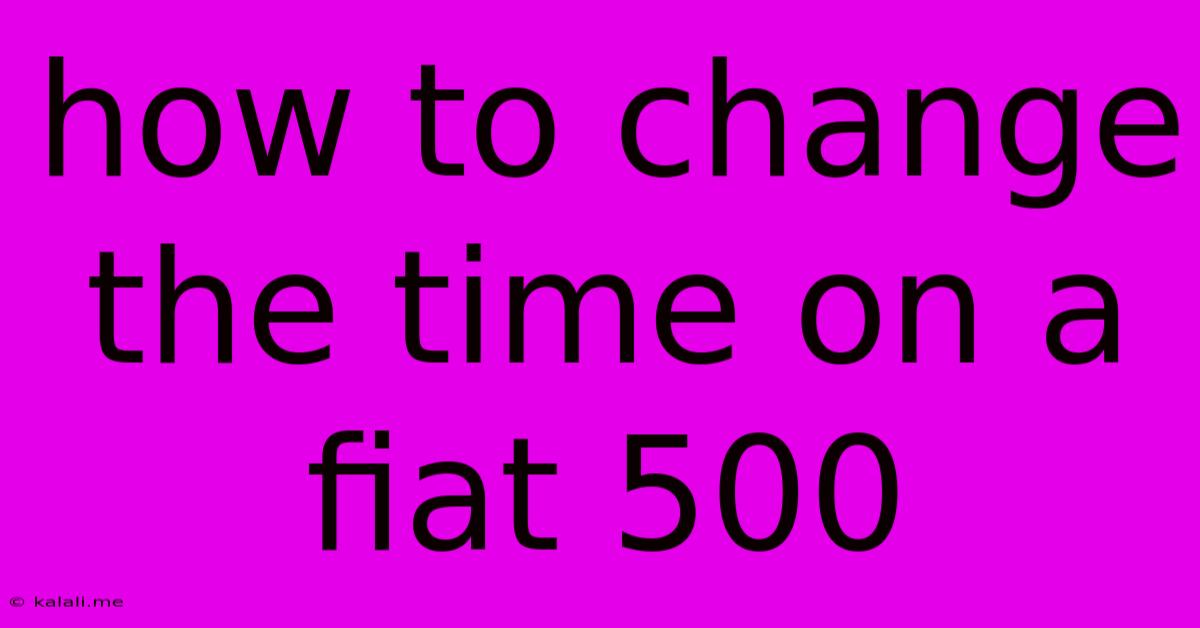 How To Change The Time On A Fiat 500