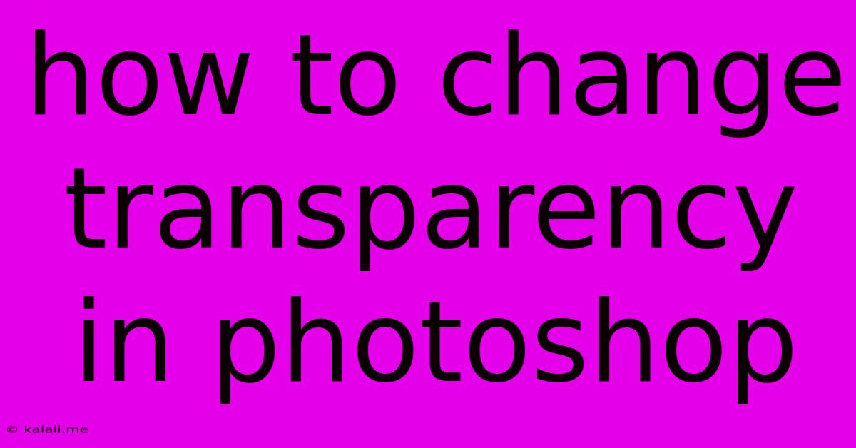 How To Change Transparency In Photoshop