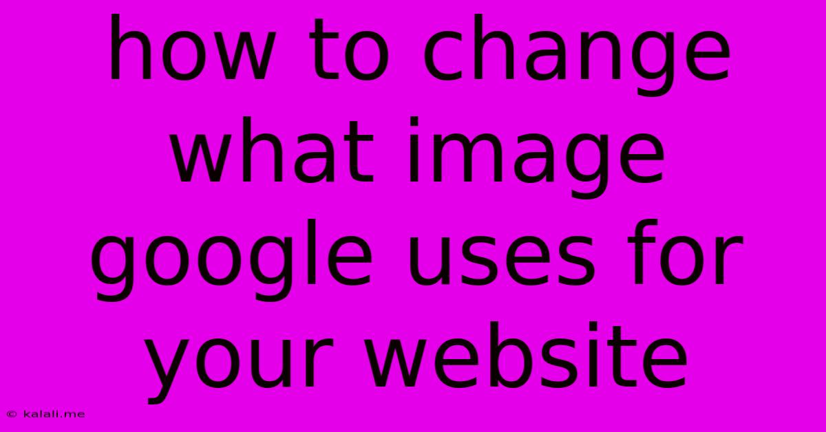 How To Change What Image Google Uses For Your Website