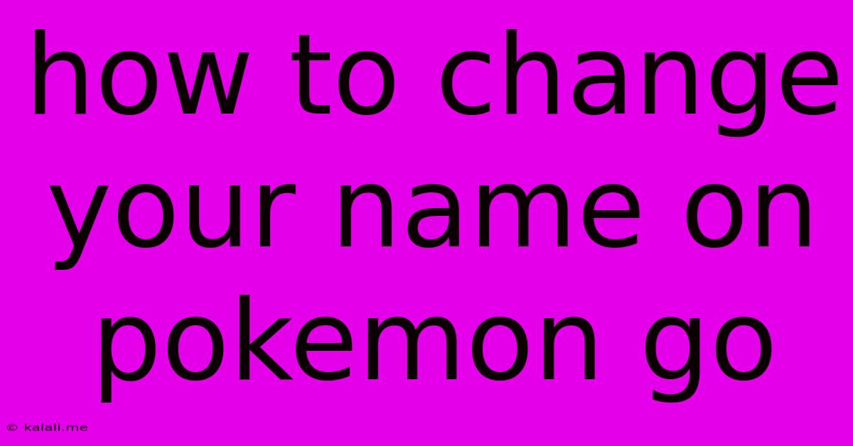 How To Change Your Name On Pokemon Go