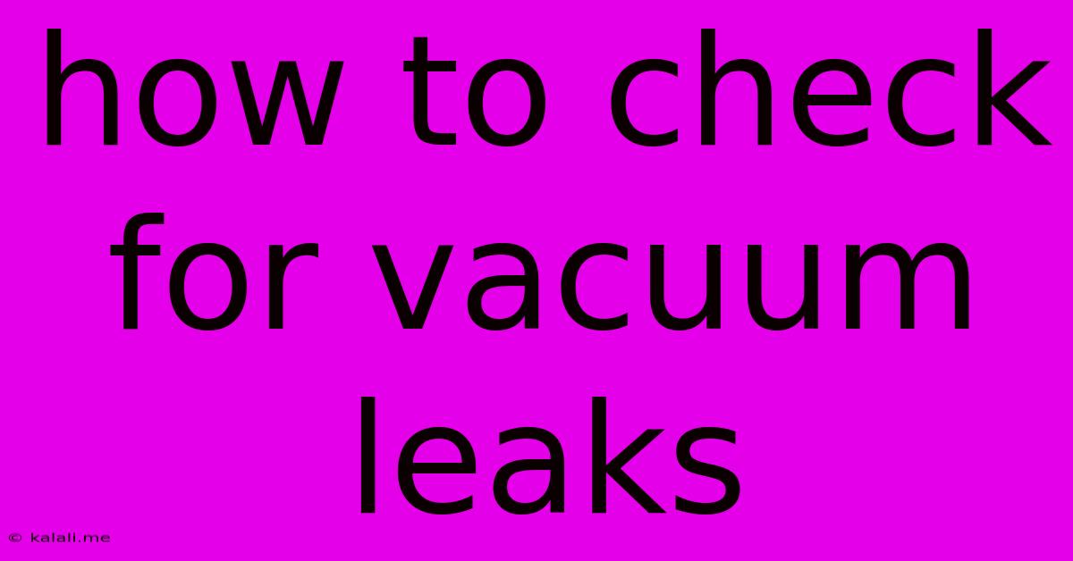 How To Check For Vacuum Leaks