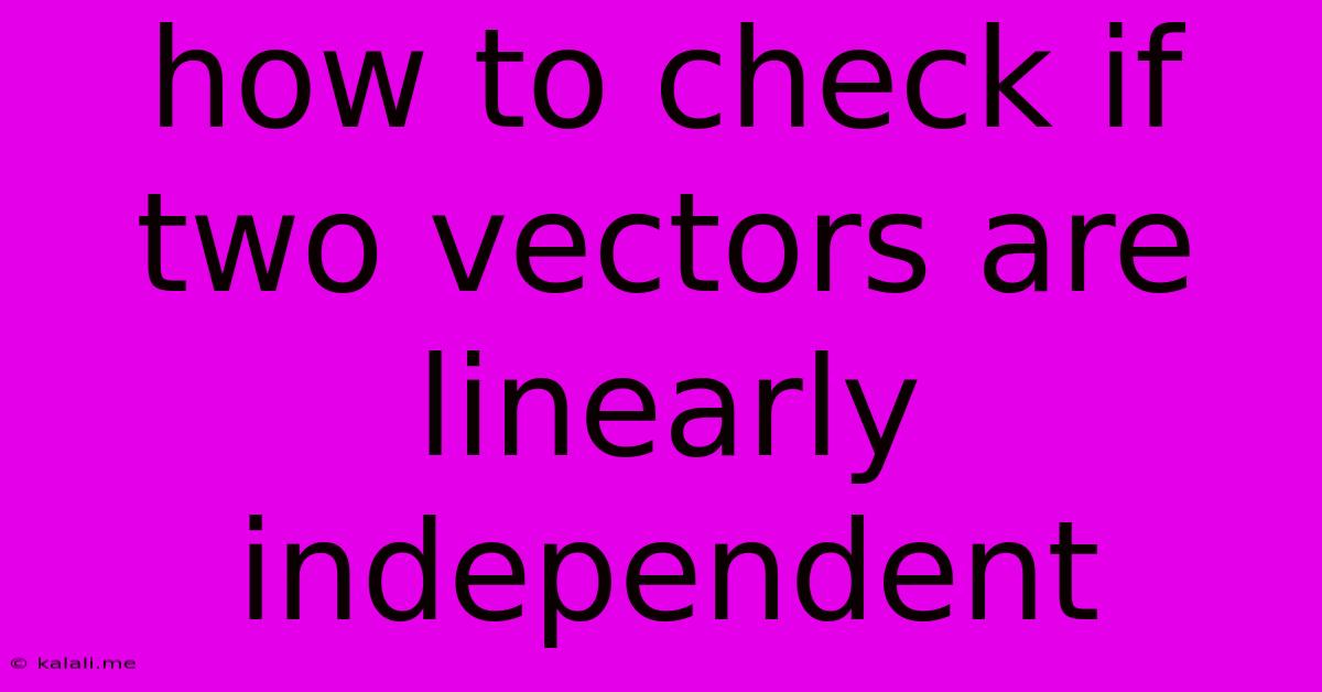 How To Check If Two Vectors Are Linearly Independent