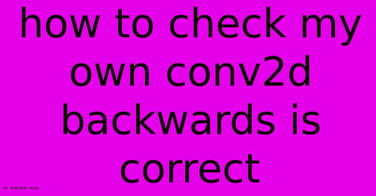 How To Check My Own Conv2d Backwards Is Correct