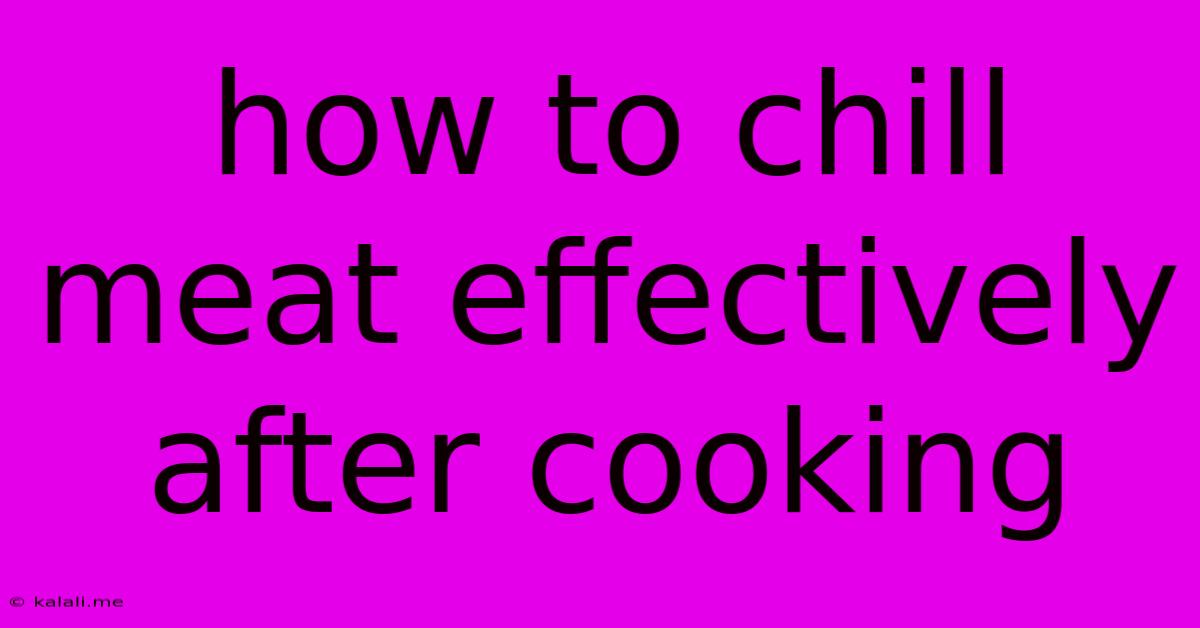 How To Chill Meat Effectively After Cooking