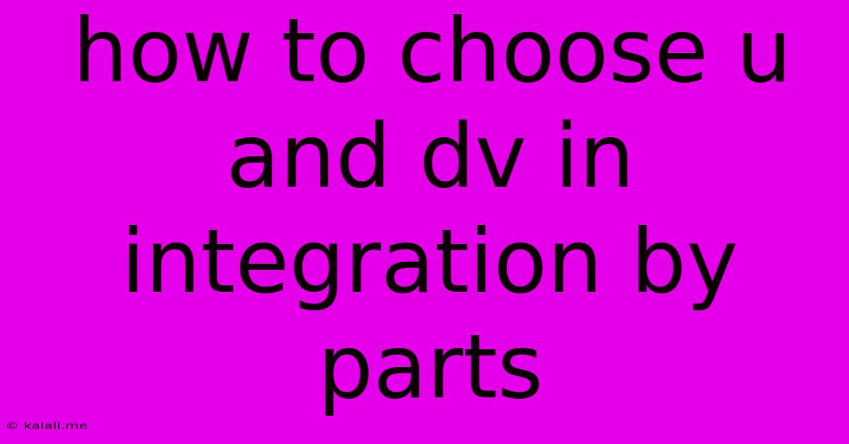 How To Choose U And Dv In Integration By Parts