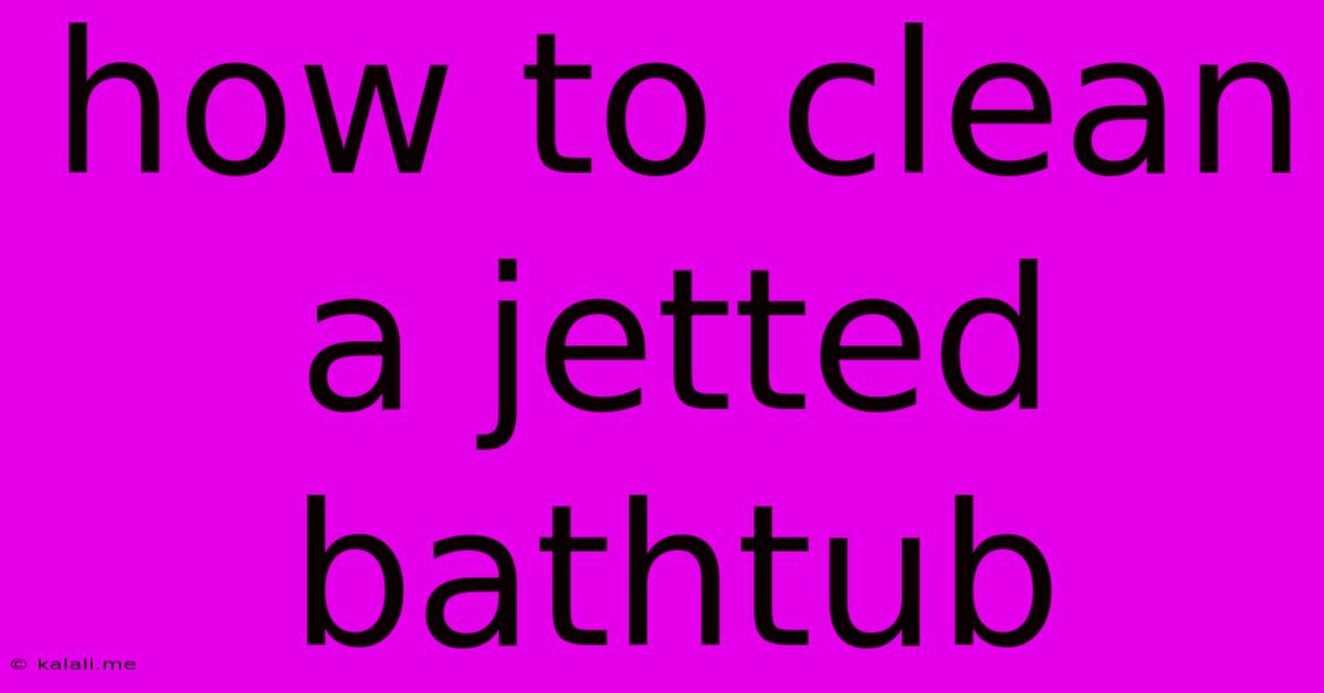 How To Clean A Jetted Bathtub