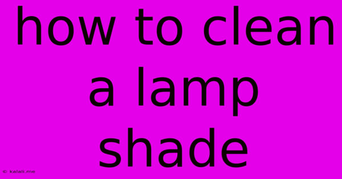 How To Clean A Lamp Shade