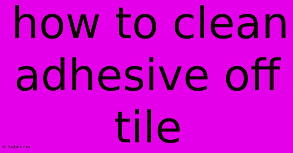 How To Clean Adhesive Off Tile