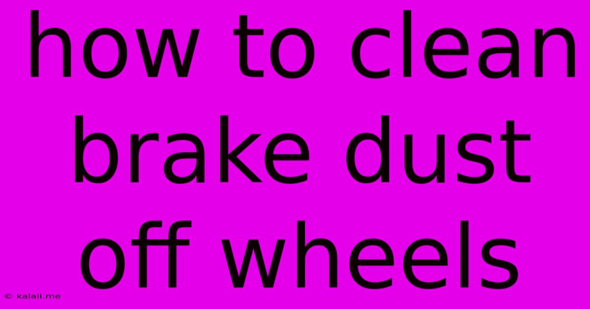 How To Clean Brake Dust Off Wheels