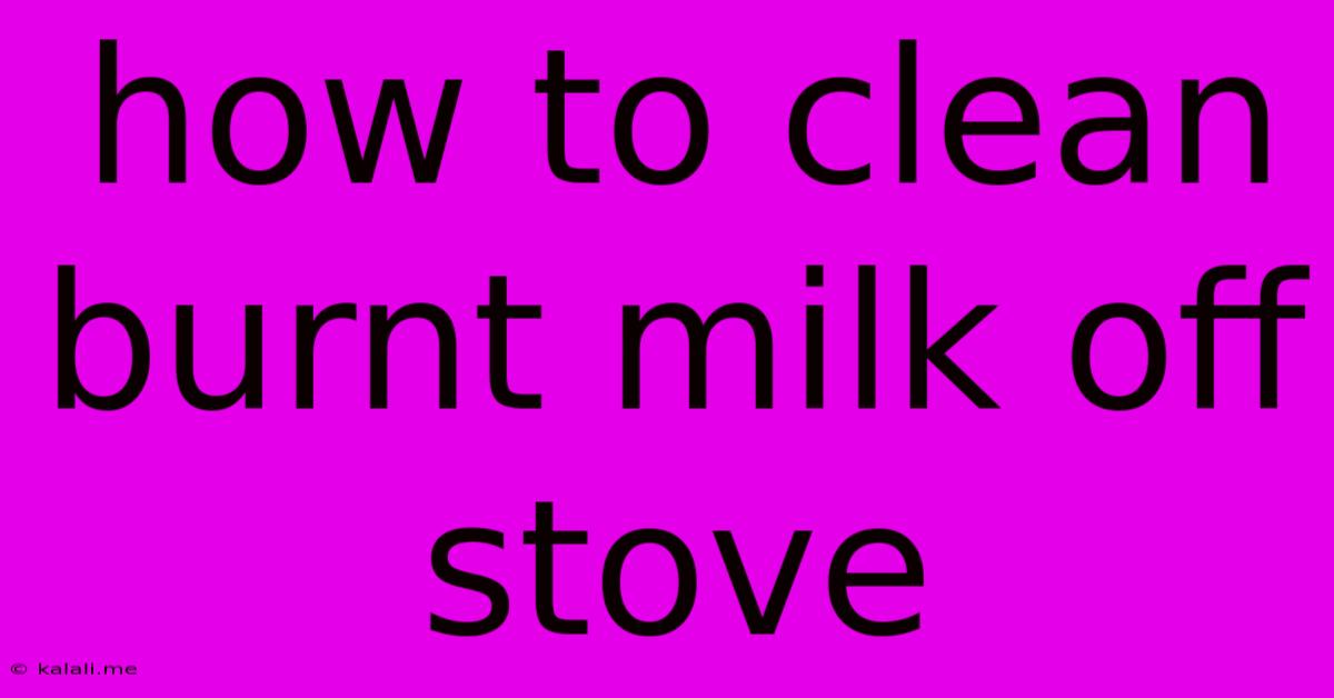 How To Clean Burnt Milk Off Stove